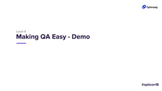 Level 4
Making QA Easy - Demo
 