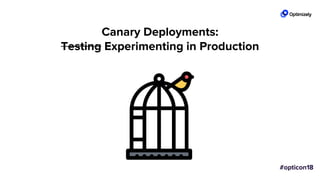 Canary Deployments:
Testing Experimenting in Production
 