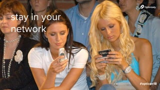 stay in your
network
 