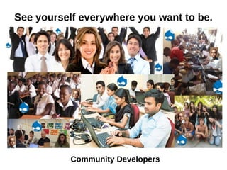 See yourself everywhere you want to be.
Community Developers
 