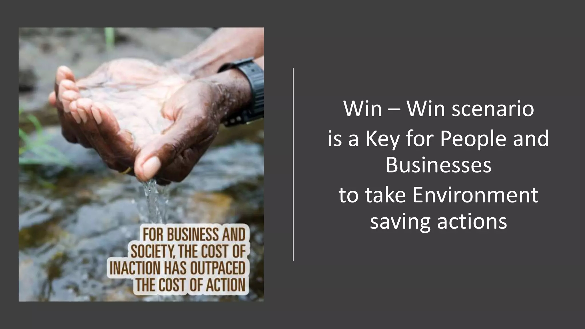 Win – Win scenario
is a Key for People and
Businesses
to take Environment
saving actions
 
