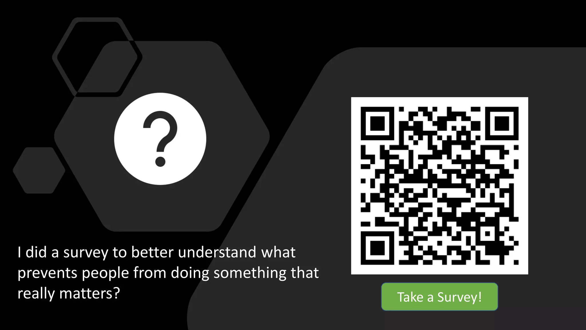 I did a survey to better understand what
prevents people from doing something that
really matters? Take a Survey!
 