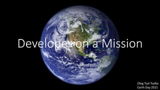 Developer on a Mission
Oleg Tsal-Tsalko
Earth Day 2021
 
