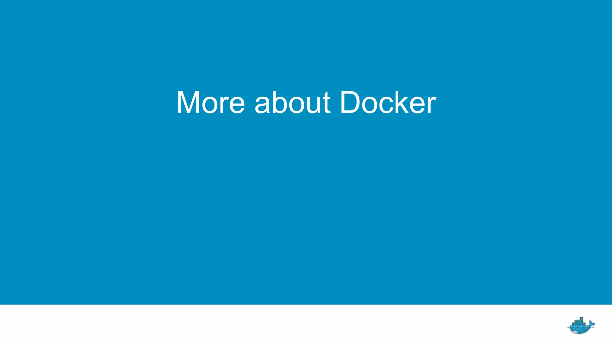 More about Docker
 