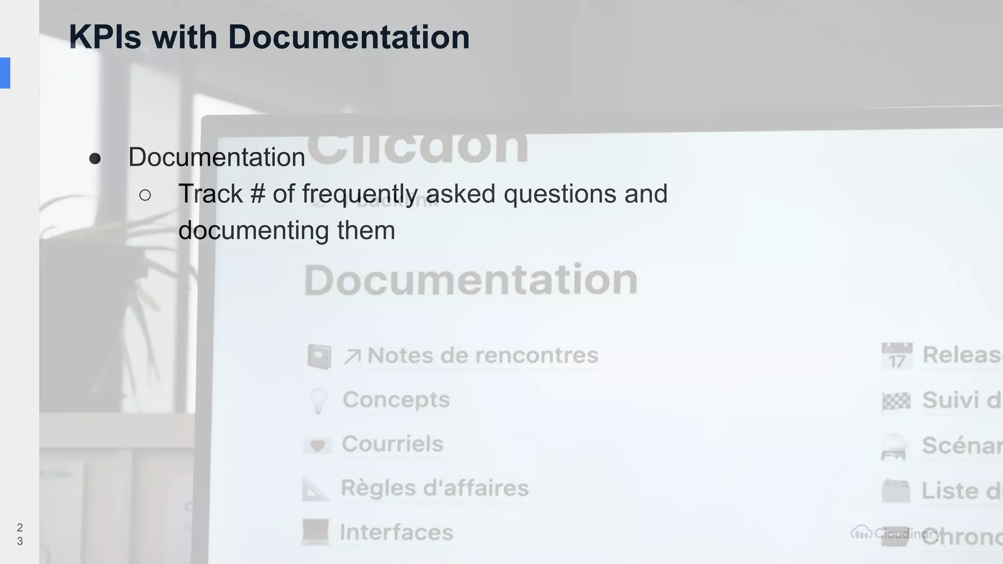 KPIs with Documentation
2
3
● Documentation
○ Track # of frequently asked questions and
documenting them
 