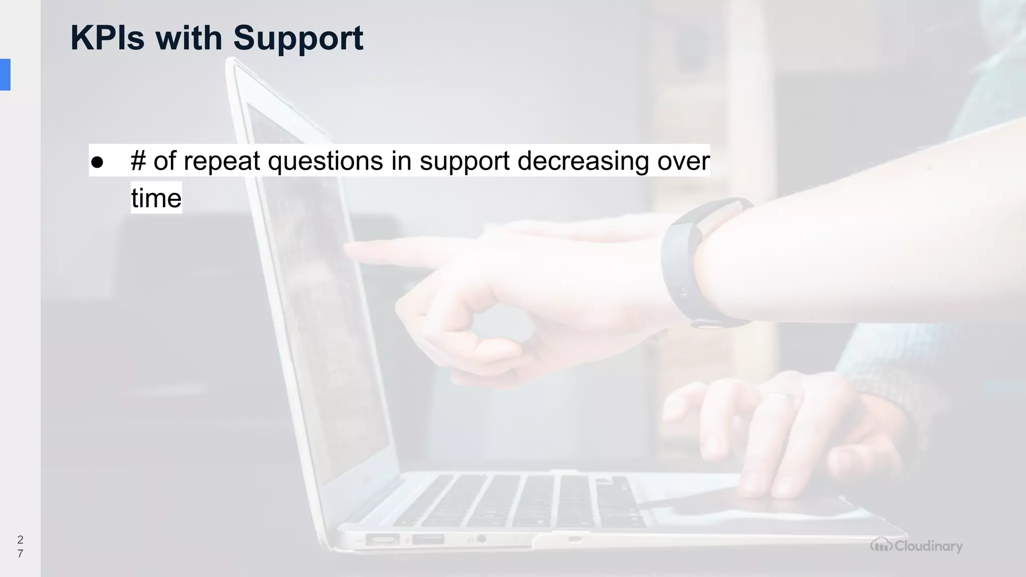 KPIs with Support
2
7
● # of repeat questions in support decreasing over
time
 