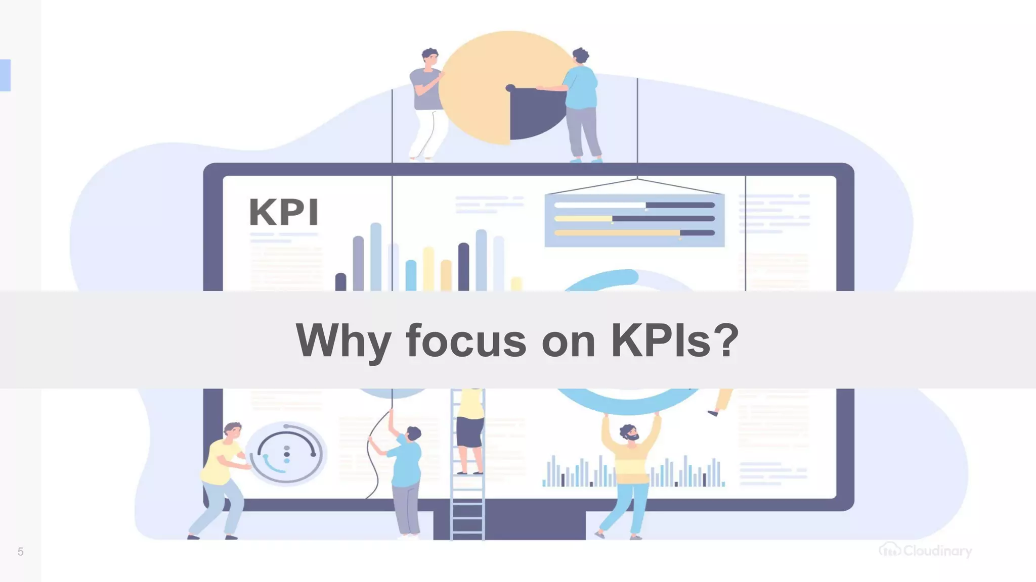 5
Why focus on KPIs?
 