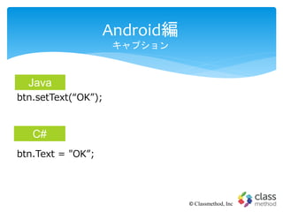 Android編
キャプション
© Classmethod, Inc
btn.setText(“OK”);
btn.Text = "OK”;
Java
C#
 