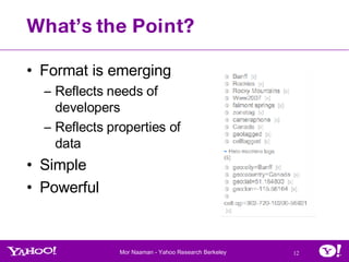 What’s the Point? Format is emerging Reflects needs of developers  Reflects properties of data Simple Powerful 