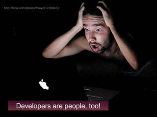 Developers are people, too! http://flickr.com/photos/fotex/217896072/ 