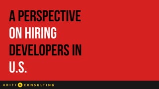 A Perspective
on Hiring
Developers in
U.S.
 