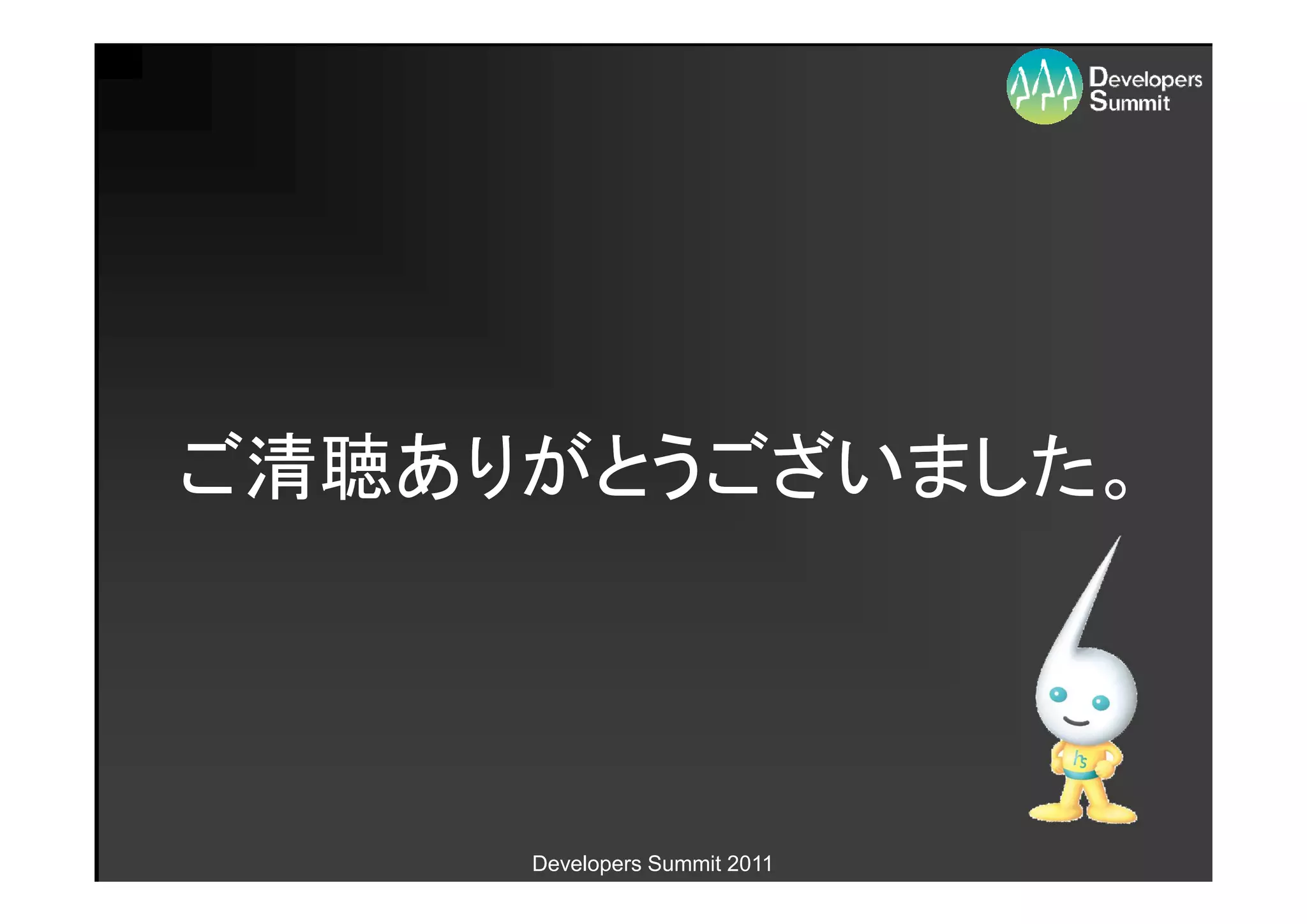 ご清聴ありがとうございました。




     Developers Summit 2011
 