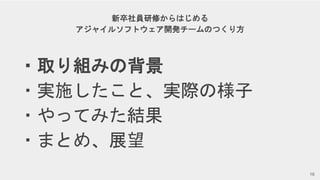 Copyright © Givery, Inc. All rights reserved.
新卒社員研修からはじめる
アジャイルソフトウェア開発チームのつくり方
・取り組みの背景
・実施したこと、実際の様子
・やってみた結果
・まとめ、展望
16
 