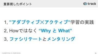 Copyright © Givery, Inc. All rights reserved.
重要視したポイント
1, ”アダプティブ☓アクティブ”学習の実践
2, Howではなく “Why と What”
3, ファシリテートとメンタリング
39
 