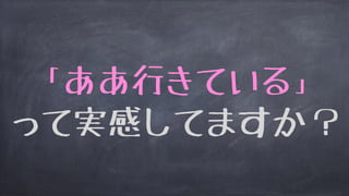 「ああ行きている」
って実感してますか？
 