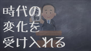 時代の
変化を
受け入れる
 