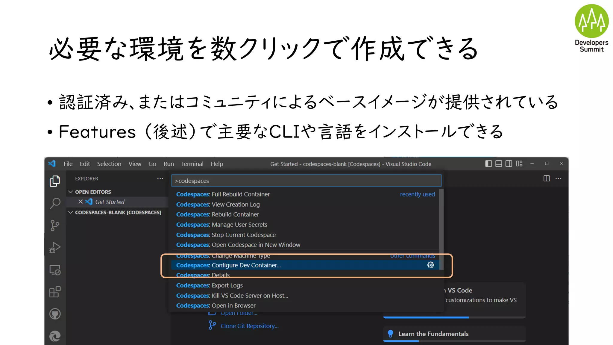 必要な環境を数クリックで作成できる
• 認証済み、またはコミュニティによるベースイメージが提供されている
• Features （後述）で主要なCLIや言語をインストールできる
 