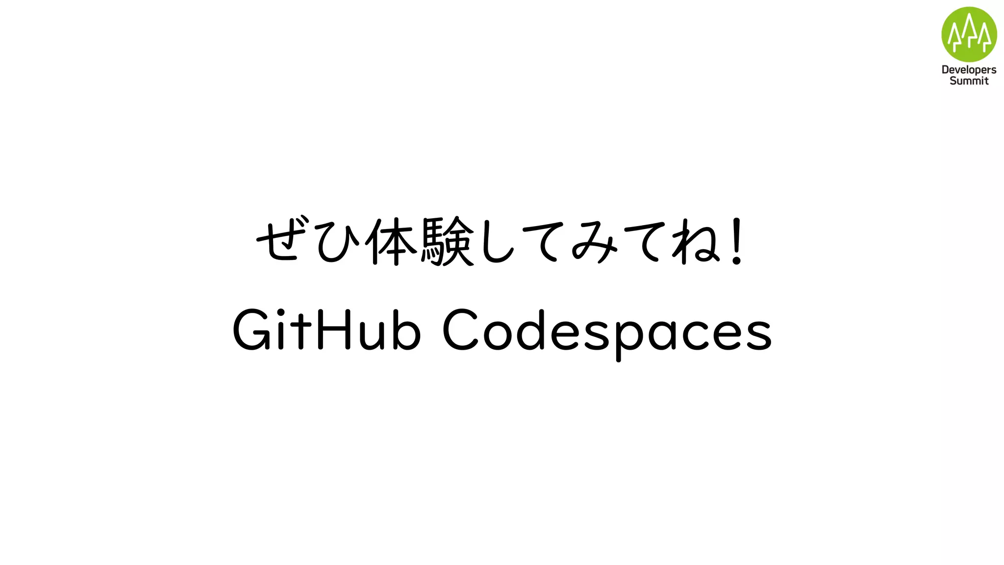 ぜひ体験してみてね！
GitHub Codespaces
 