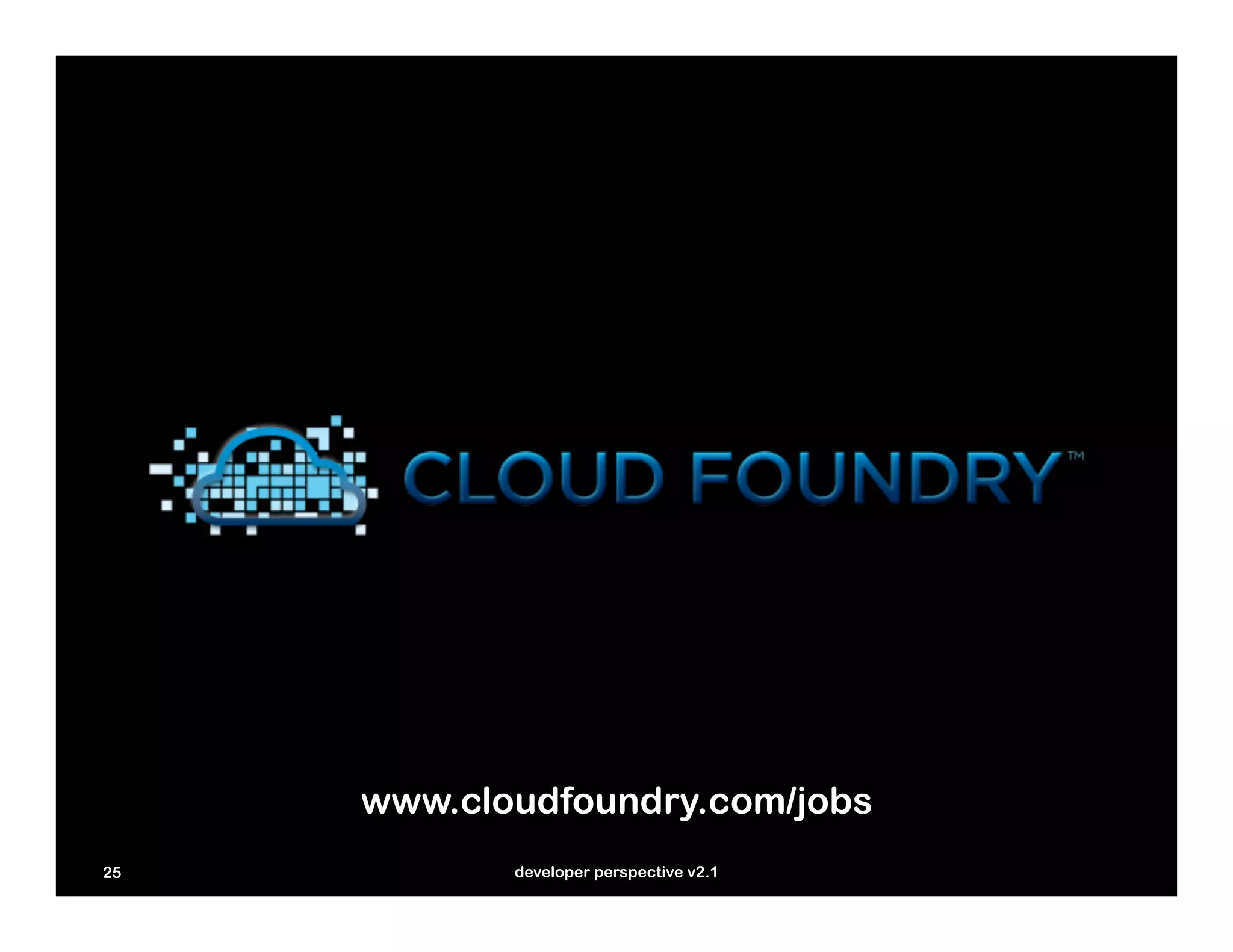 www.cloudfoundry.com/jobs
25          developer perspective v2.1
 