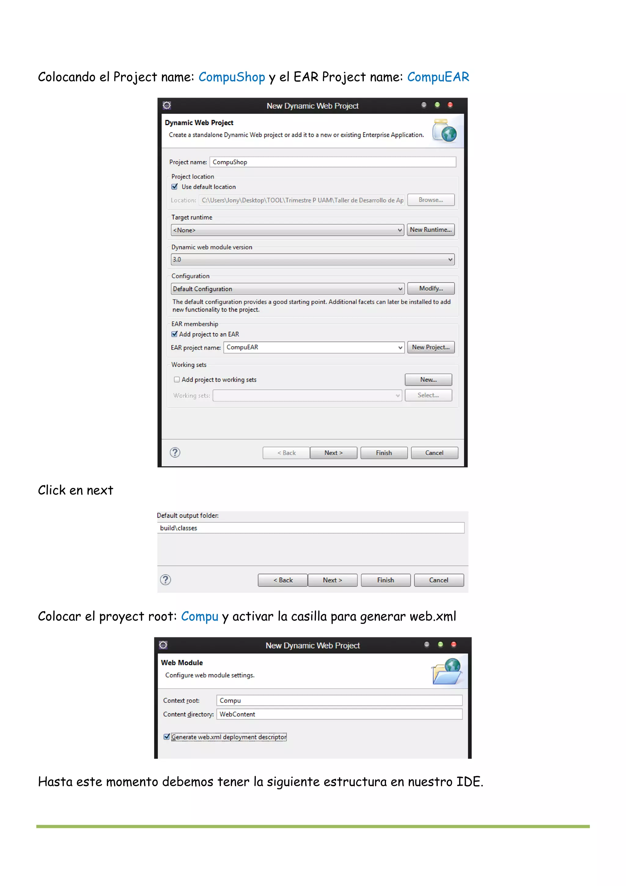 Colocando el Project name: CompuShop y el EAR Project name: CompuEAR
Click en next
Colocar el proyect root: Compu y activar la casilla para generar web.xml
Hasta este momento debemos tener la siguiente estructura en nuestro IDE.
 