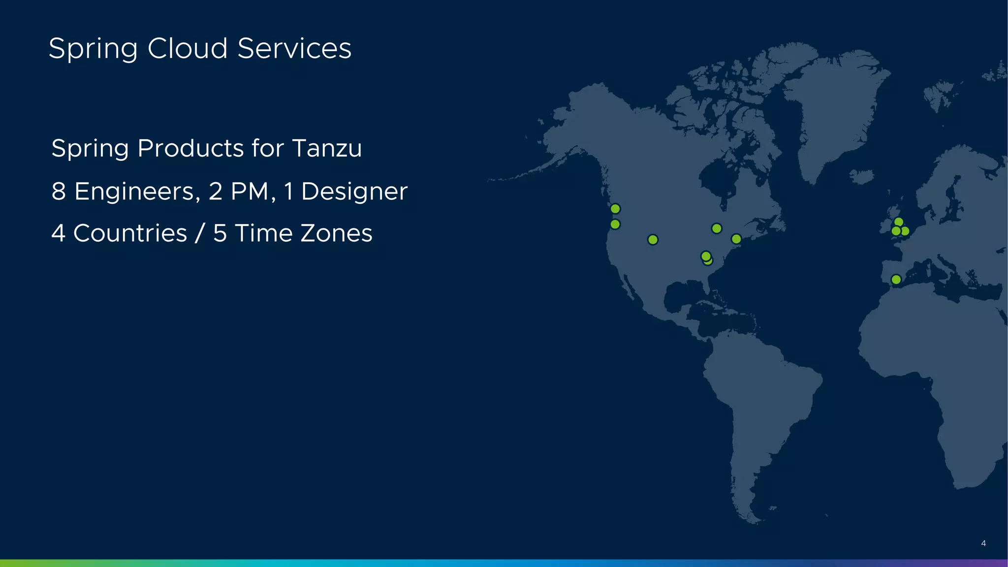4
Spring Cloud Services
Spring Products for Tanzu
8 Engineers, 2 PM, 1 Designer
4 Countries / 5 Time Zones
 