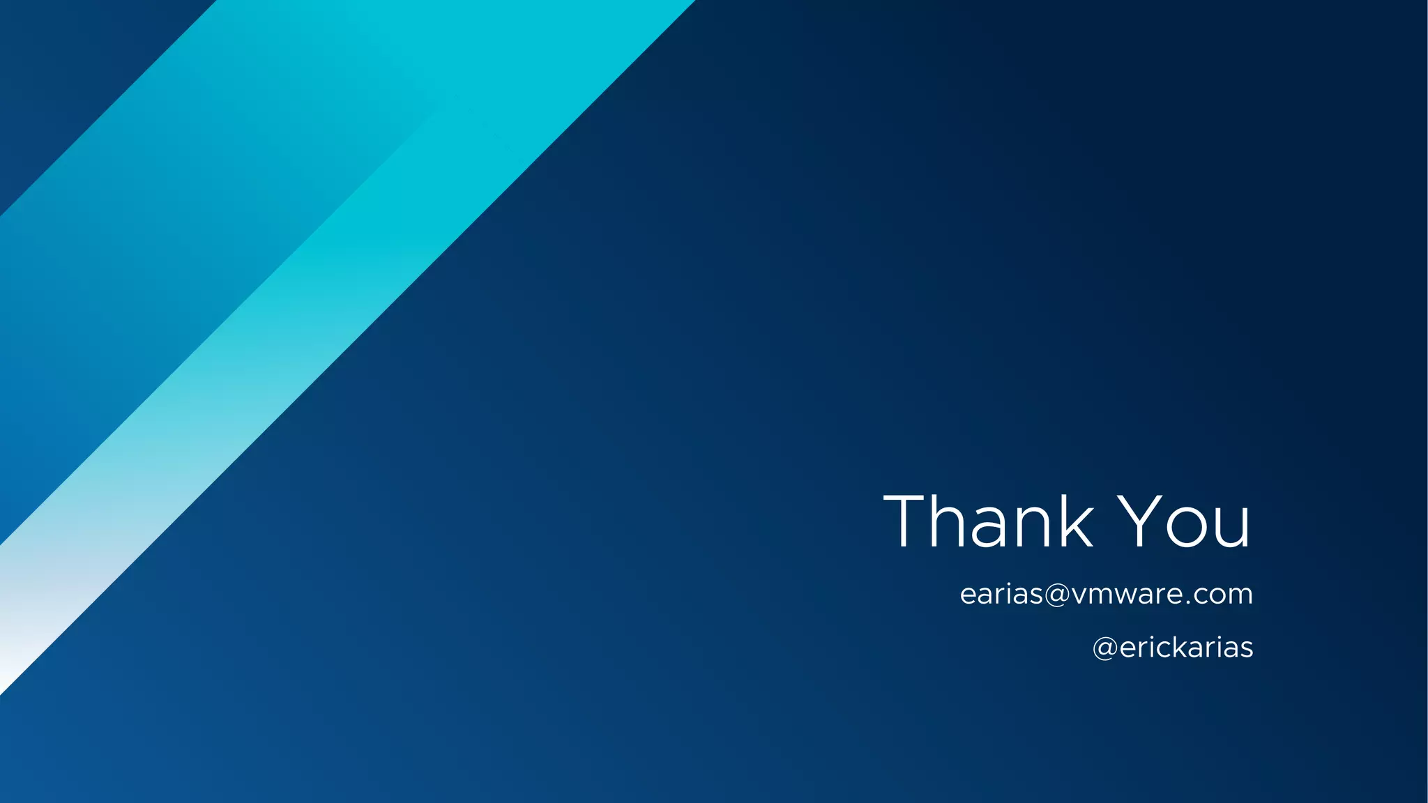 Thank You
earias@vmware.com
@erickarias
 