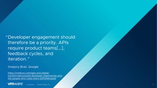 11Confidential │ ©2020 VMware, Inc.
“Developer engagement should
therefore be a priority. APIs
require product teams[…],
f...