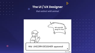 The UI / UX Designer
that extinct wild animal
 