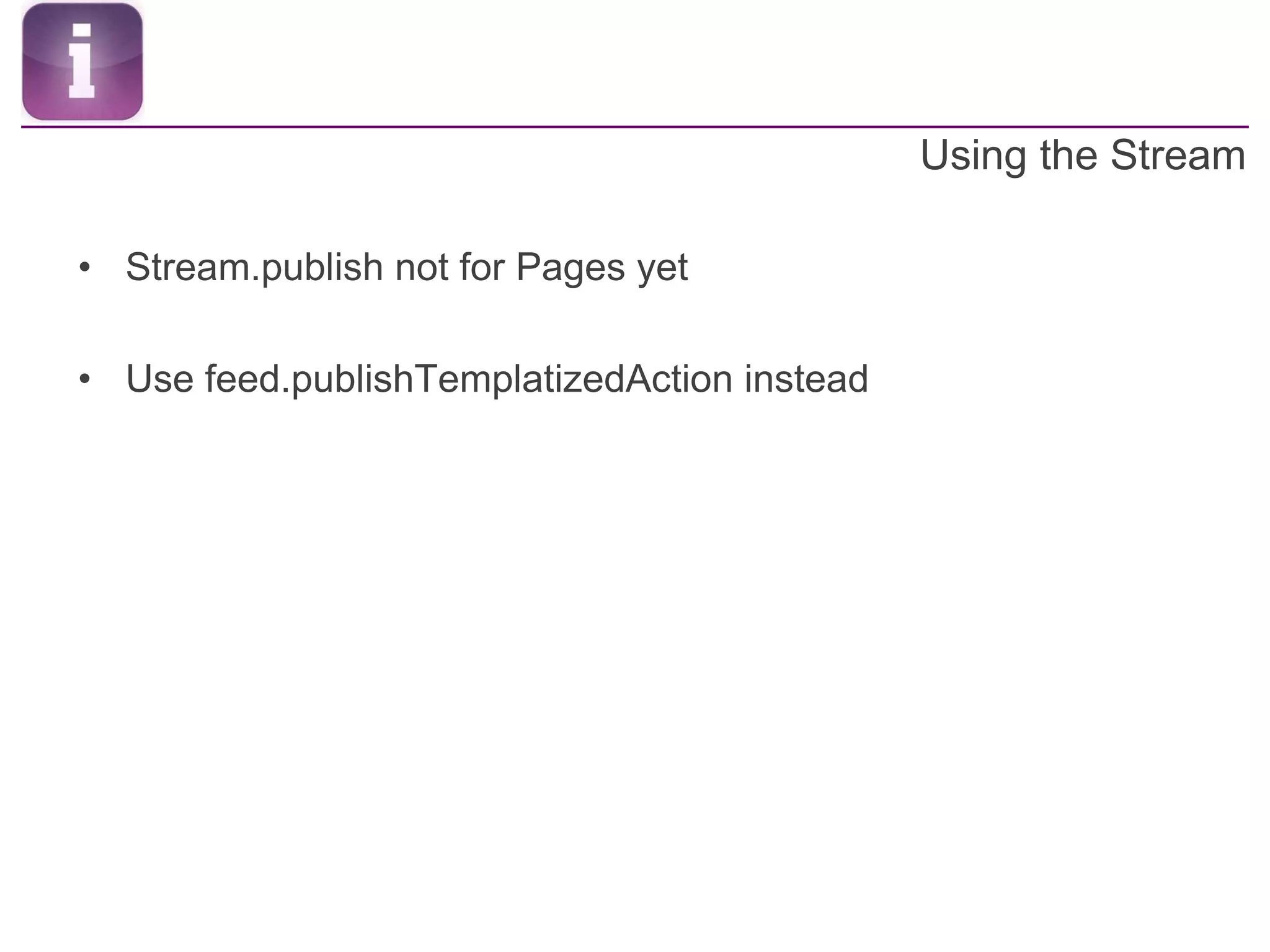 Using the StreamStream.publish not for Pages yetUse feed.publishTemplatizedAction instead