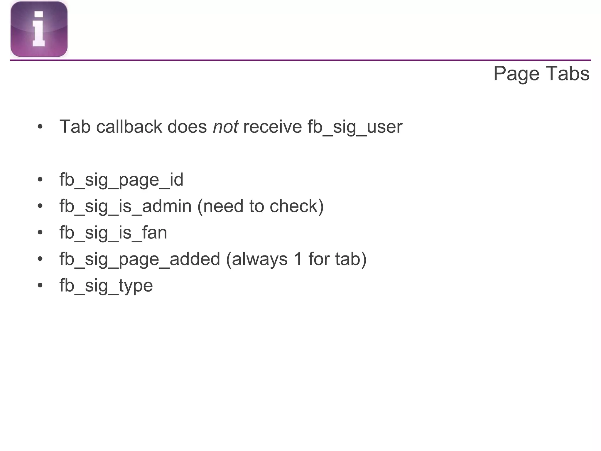 Page TabsTab callback does not receive fb_sig_userfb_sig_page_idfb_sig_is_admin (need to check)fb_sig_is_fanfb_sig_page_added (always 1 for tab)fb_sig_type