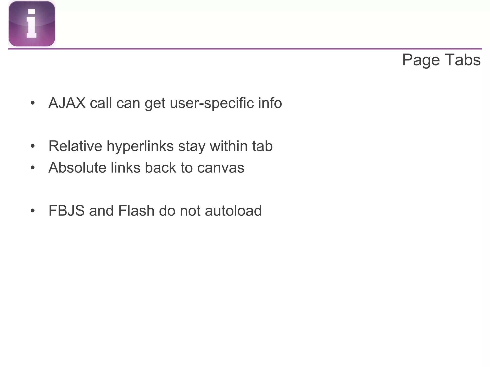 Page TabsAJAX call can get user-specific infoRelative hyperlinks stay within tabAbsolute links back to canvasFBJS and Flash do not autoload