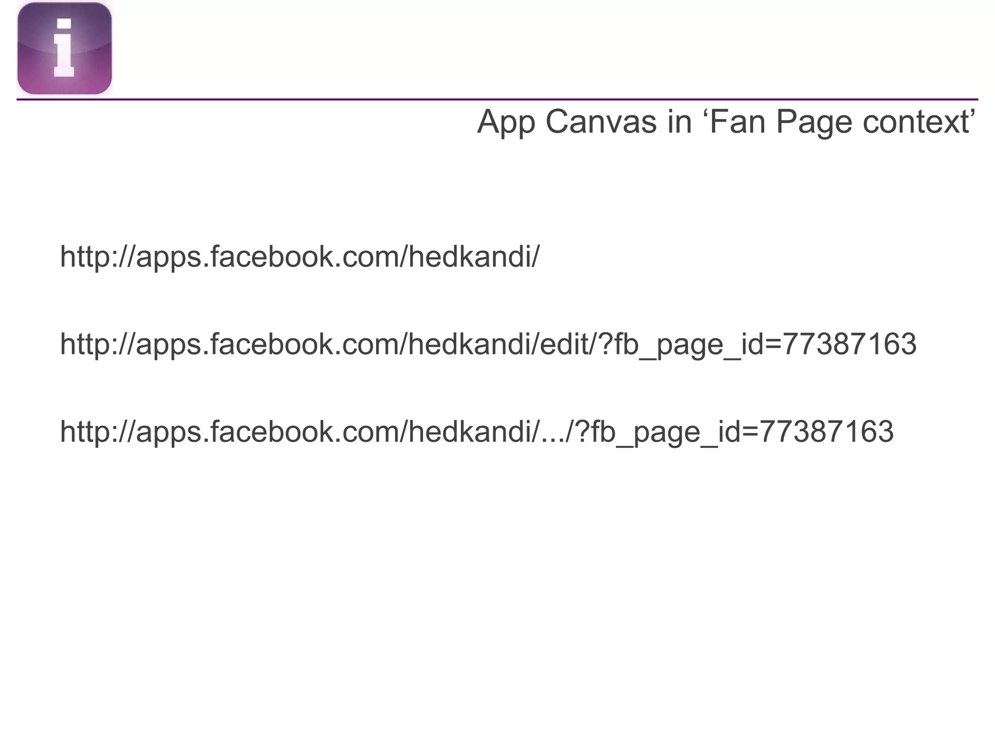 App Canvas in ‘Fan Page context’http://apps.facebook.com/hedkandi/http://apps.facebook.com/hedkandi/edit/?fb_page_id=77387163http://apps.facebook.com/hedkandi/.../?fb_page_id=77387163
