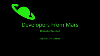 Developers From Mars
December Meeting
Speaker: Gill Cleeren
 