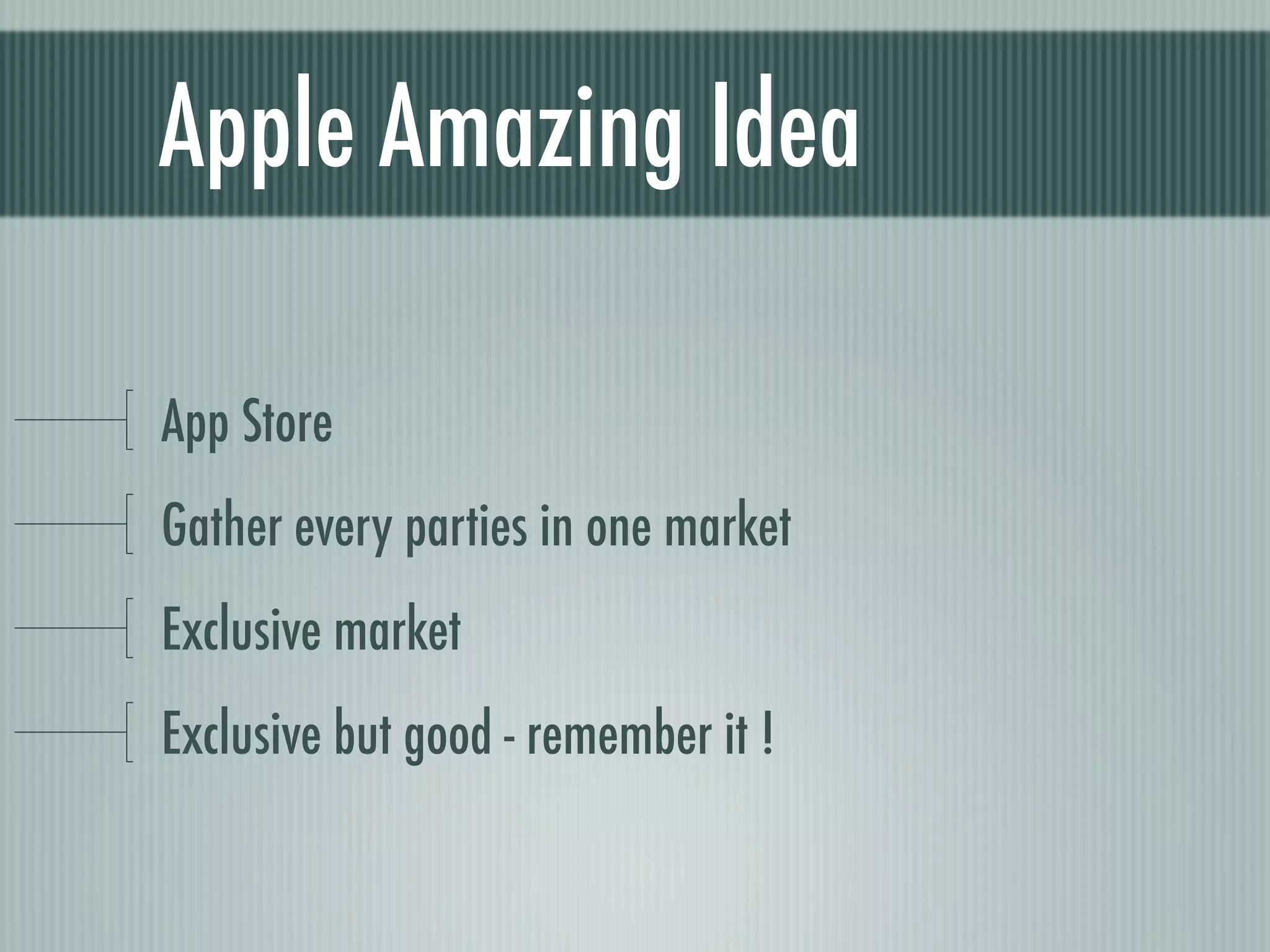 Apple Amazing Idea

App Store
Gather every parties in one market
Exclusive market
Exclusive but good - remember it !
 