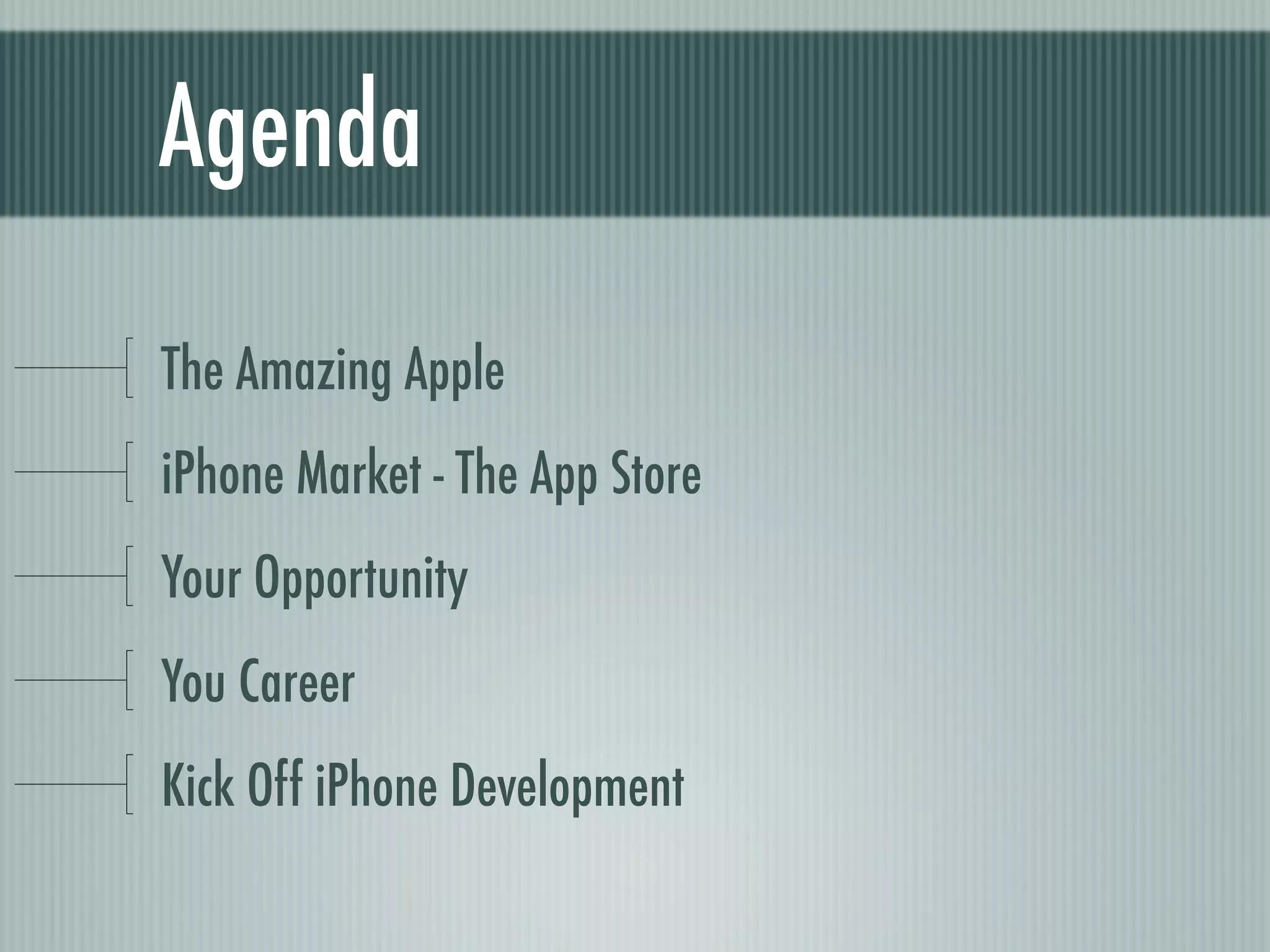 Agenda

The Amazing Apple
iPhone Market - The App Store
Your Opportunity
You Career
Kick Off iPhone Development
 