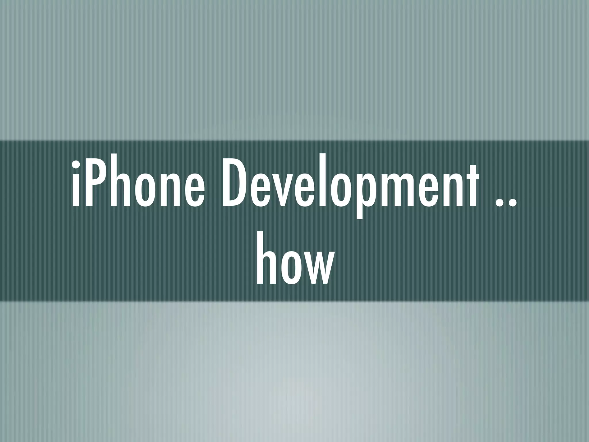 iPhone Development ..
        how
 