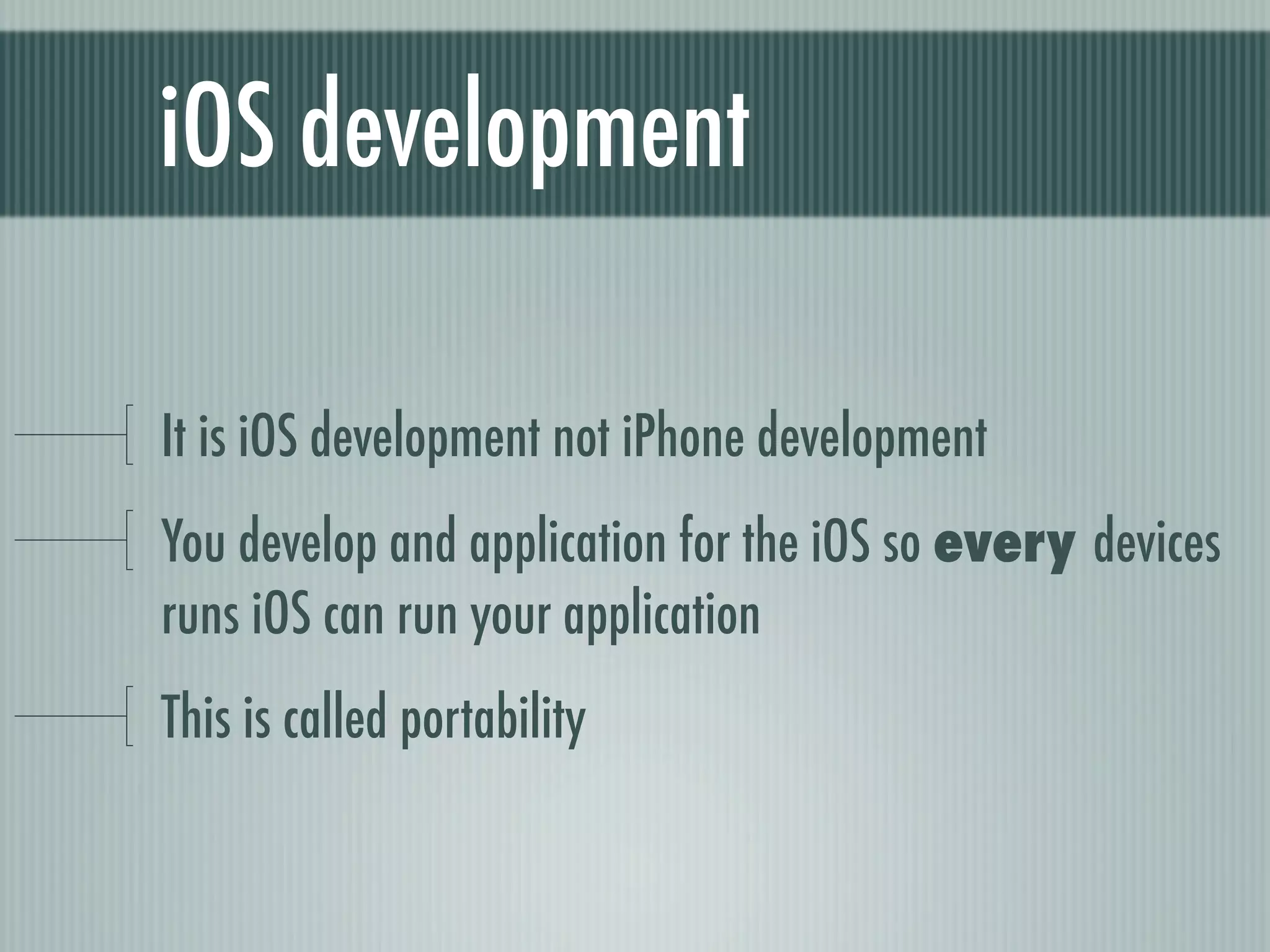 iOS development

It is iOS development not iPhone development
You develop and application for the iOS so every devices
runs iOS can run your application
This is called portability
 