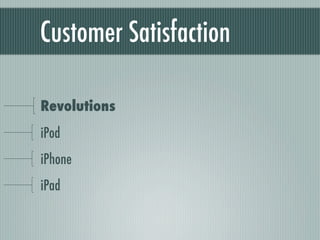 Customer Satisfaction

Revolutions
iPod
iPhone
iPad
 