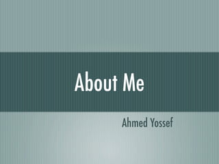 About Me
     Ahmed Yossef
 