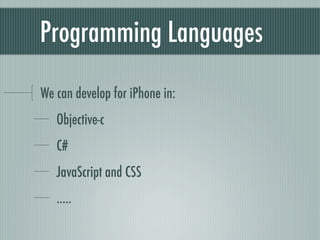 Programming Languages

We can develop for iPhone in:
   Objective-c
   C#
   JavaScript and CSS
   .....
 