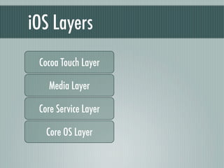 iOS Layers
 Cocoa Touch Layer

   Media Layer

 Core Service Layer

   Core OS Layer
 