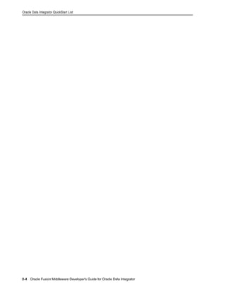 Oracle Data Integrator QuickStart List 
2-4 Oracle Fusion Middleware Developer's Guide for Oracle Data Integrator 
 