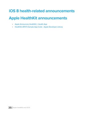 35 Apple HealthKit and iOS 8
iOS 8 health-related announcements
Apple HealthKit announcements
•	 Apple Announces HealthKit + Health App
•	 HealthKit API/Fit Sample App Code - Apple Developer Library
 