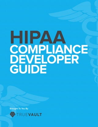 HIPAA
COMPLIANCE
DEVELOPER
GUIDE
Brought To You By
 