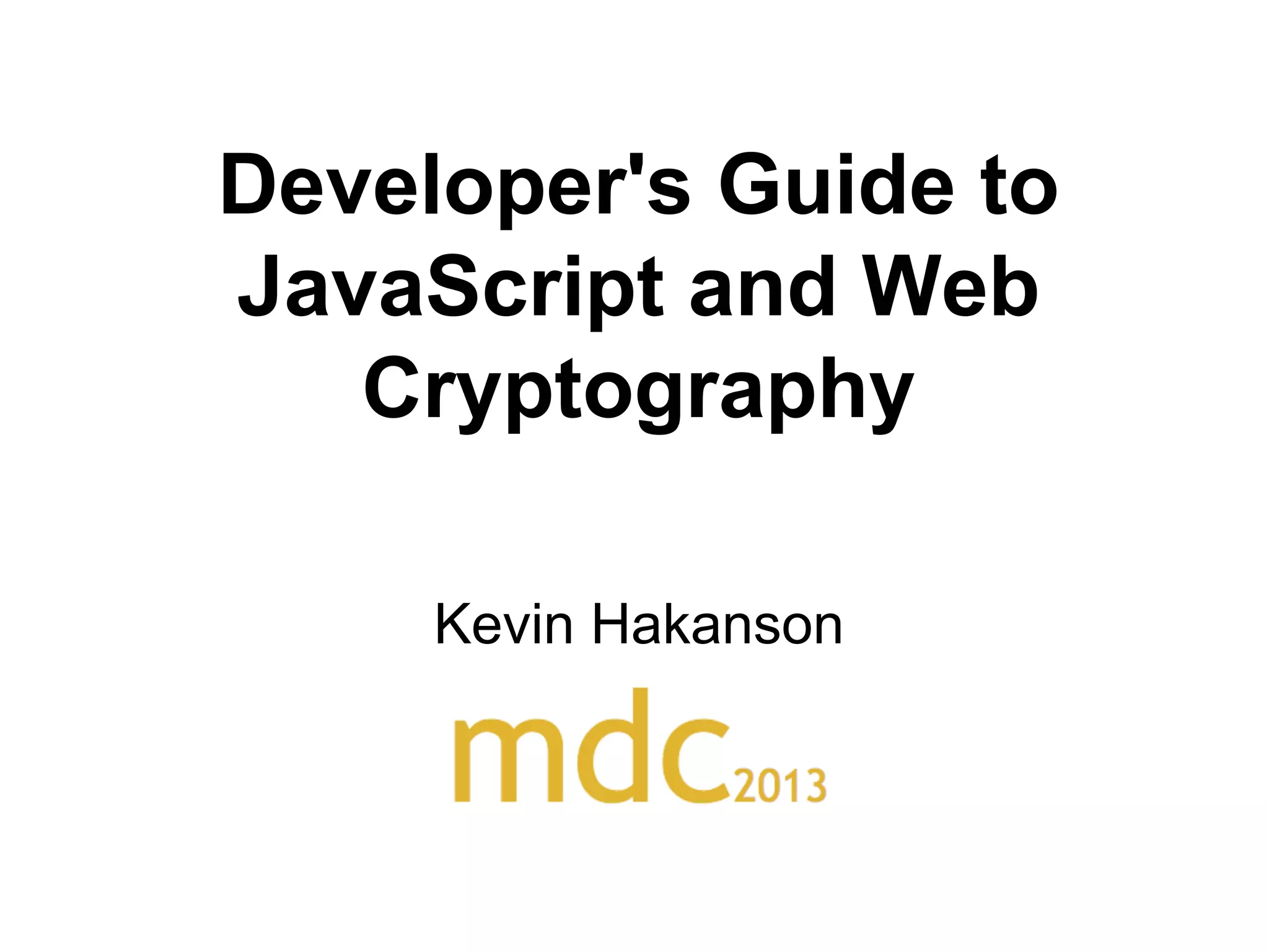 Developer's Guide to
JavaScript and Web
Cryptography
Kevin Hakanson

 