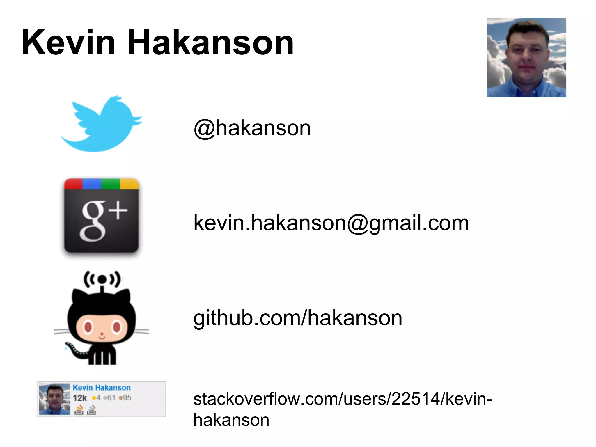 Kevin Hakanson
@hakanson

kevin.hakanson@gmail.com

github.com/hakanson

stackoverflow.com/users/22514/kevinhakanson

 