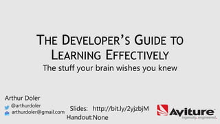 Arthur Doler
@arthurdoler
arthurdoler@gmail.com
Slides:
Handout:
THE DEVELOPER’S GUIDE TO
LEARNING EFFECTIVELY
The stuff your brain wishes you knew
http://bit.ly/2yjzbjM
None
 