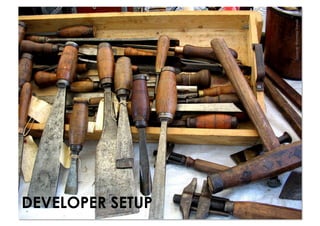DEVELOPER SETUP




                  Source: thomas hawk
 