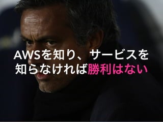 AWSを知り、サービスを
知らなければ勝利はない
 