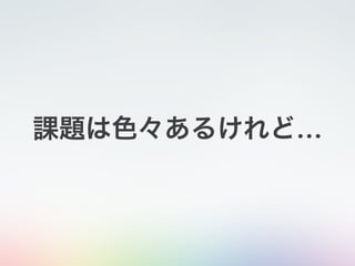 課題は色々あるけれど…
 